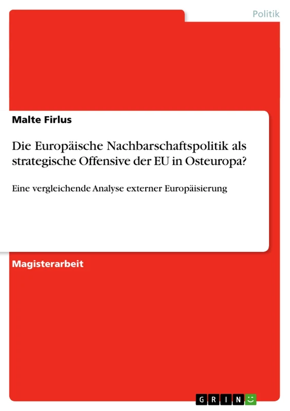 Die Europäische Nachbarschaftspolitik als strategische Offensive der EU in Osteuropa?: Eine vergleichende Analyse externer Europäisierung