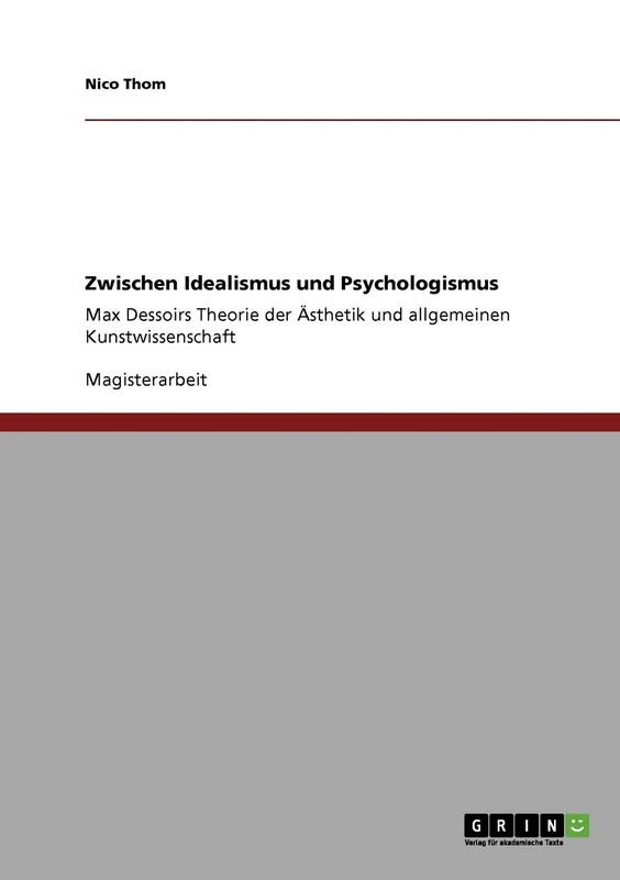 Zwischen Idealismus und Psychologismus: Max Dessoirs Theorie der Ästhetik und allgemeinen Kunstwissenschaft