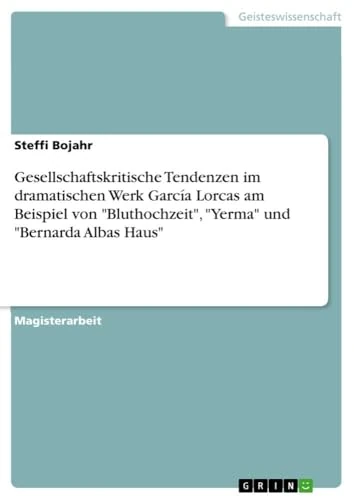 Gesellschaftskritische Tendenzen im dramatischen Werk García Lorcas am Beispiel von "Bluthochzeit", "Yerma" und "Bernarda Albas Haus"