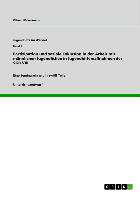 Partizipation und soziale Exklusion in der Arbeit mit männlichen Jugendlichen in Jugendhilfemaßnahmen des SGB VIII: Eine Seminareinheit in zwölf Teilen