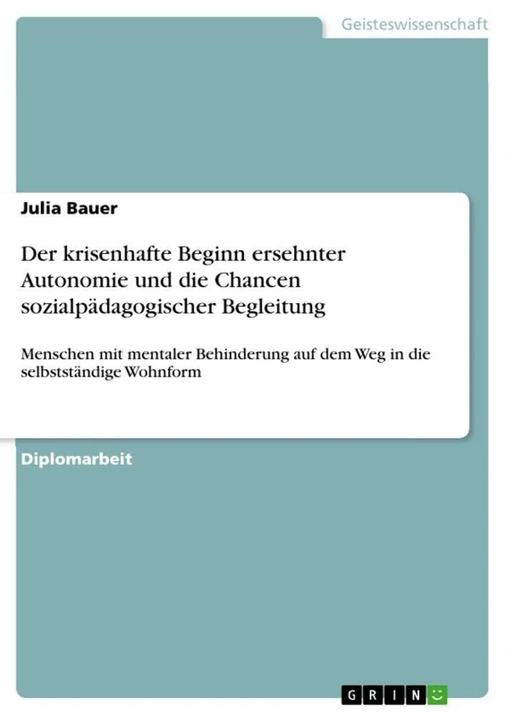 Der krisenhafte Beginn ersehnter Autonomie und die Chancen sozialpädagogischer Begleitung: Menschen mit mentaler Behinderung auf dem Weg in die selbstständige Wohnform