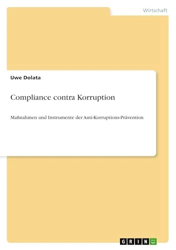 Compliance contra Korruption: Maßnahmen und Instrumente der Anti-Korruptions-Prävention