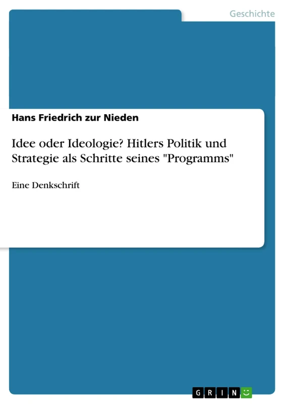 Idee oder Ideologie? Hitlers Politik und Strategie als Schritte seines "Programms": Eine Denkschrift