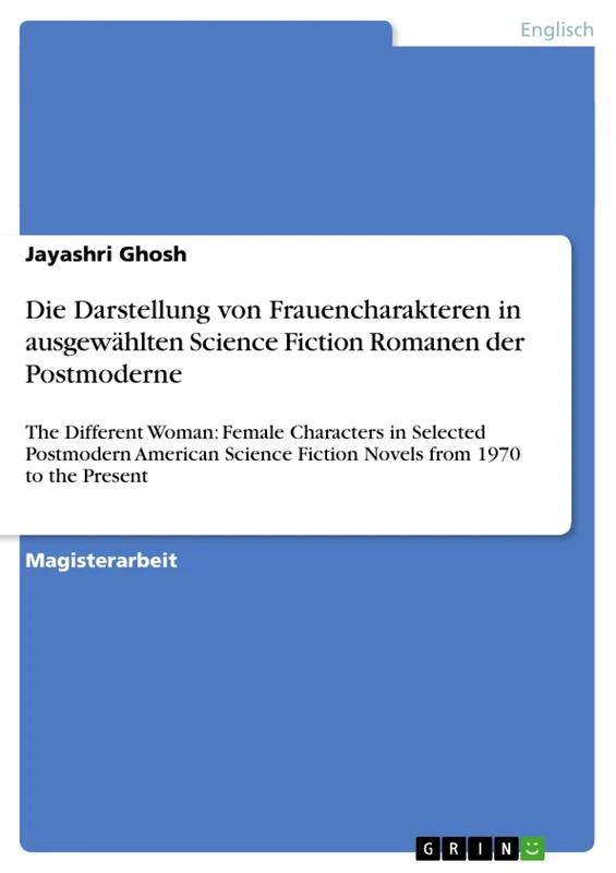 Die Darstellung von Frauencharakteren in ausgewählten Science Fiction Romanen der Postmoderne: The Different Woman: Female Characters in Selected ... Fiction Novels from 1970 to the Present