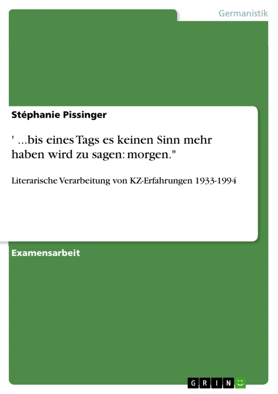 '...bis eines Tags es keinen Sinn mehr haben wird zu sagen: morgen." Literarische Verarbeitung von KZ-Erfahrungen 1933-1994 - Image 1
