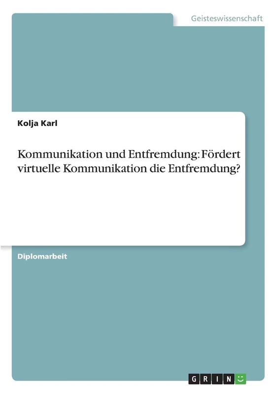 Kommunikation und Entfremdung: Fördert virtuelle Kommunikation die Entfremdung?