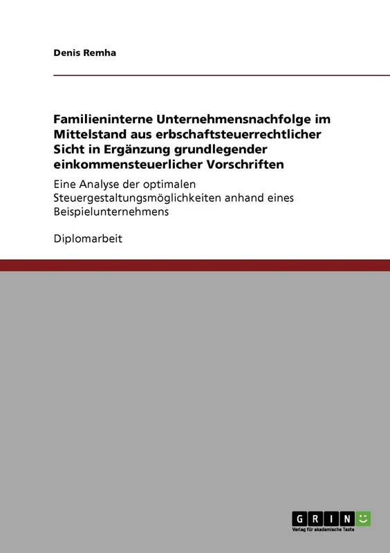 Familieninterne Unternehmensnachfolge im Mittelstand aus erbschaftsteuerrechtlicher Sicht: In Ergänzung grundlegender einkommensteuerlicher ... anhand eines Beispielunternehmens
