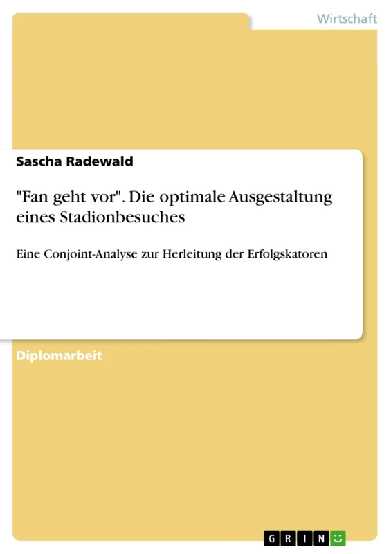 "Fan geht vor". Die optimale Ausgestaltung eines Stadionbesuches: Eine Conjoint-Analyse zur Herleitung der Erfolgskatoren
