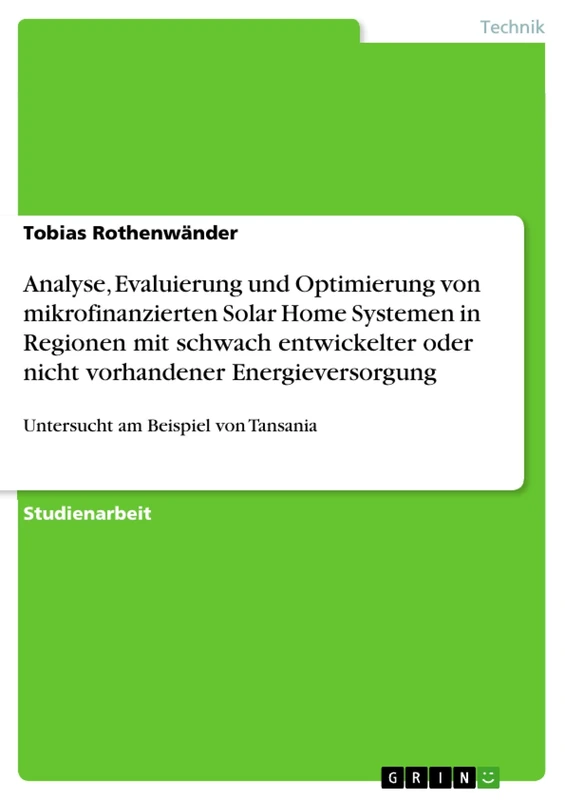 Analyse, Evaluierung und Optimierung von mikrofinanzierten Solar Home Systemen in Regionen mit schwach entwickelter oder nicht vorhandener Energieversorgung: Untersucht am Beispiel von Tansania