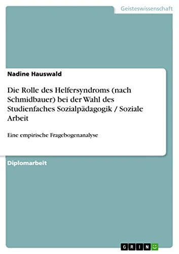 Die Rolle des Helfersyndroms (nach Schmidbauer) bei der Wahl des Studienfaches Sozialpädagogik / Soziale Arbeit: Eine empirische Fragebogenanalyse