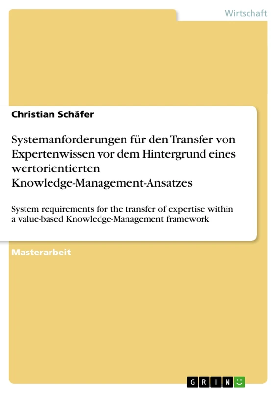 Systemanforderungen für den Transfer von Expertenwissen vor dem Hintergrund eines wertorientierten Knowledge-Management-Ansatzes: System requirements ... a value-based Knowledge-Management framework