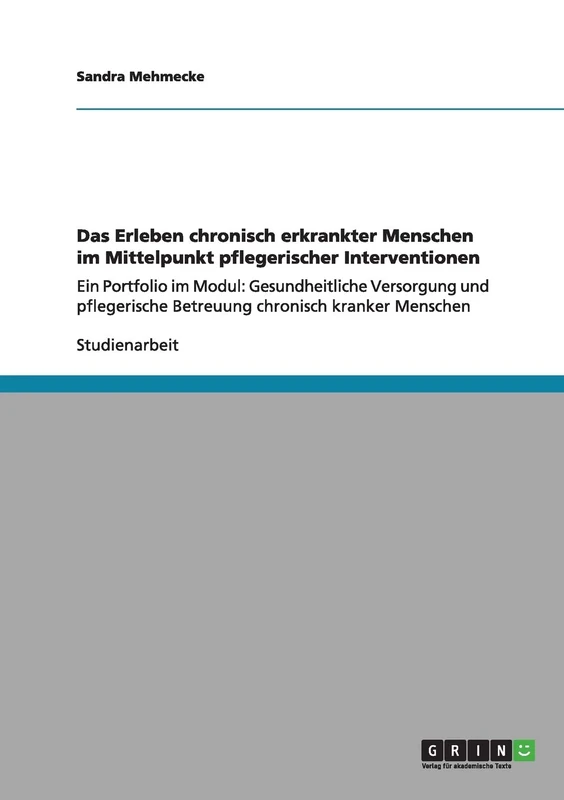 Das Erleben chronisch erkrankter Menschen im Mittelpunkt pflegerischer Interventionen: Ein Portfolio im Modul: Gesundheitliche Versorgung und pflegerische Betreuung chronisch kranker Menschen