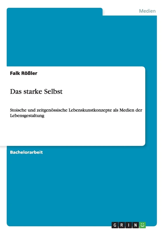 Das starke Selbst: Stoische und zeitgenössische Lebenskunstkonzepte als Medien der Lebensgestaltung