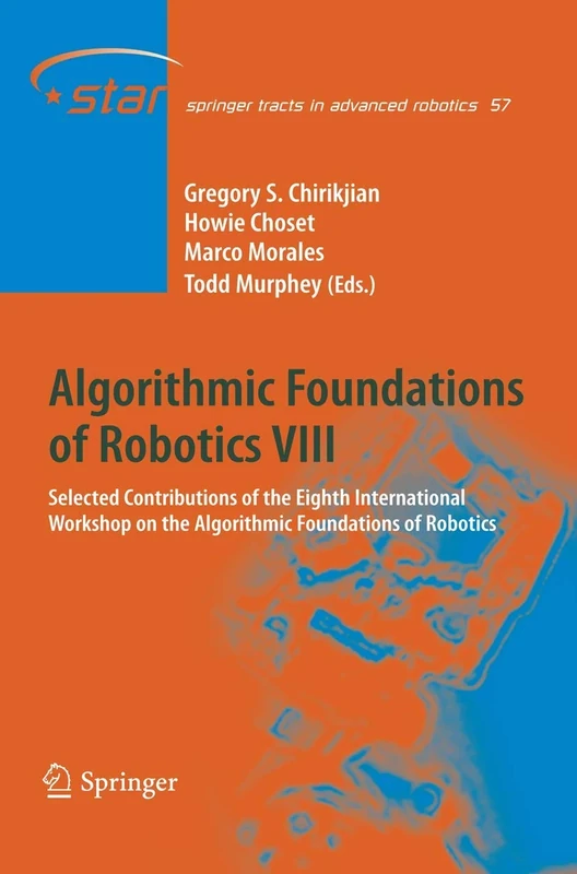Algorithmic Foundations of Robotics VIII: Selected Contributions of the Eighth International Workshop on the Algorithmic Foundations of Robotics: 57 (Springer Tracts in Advanced Robotics, 57)