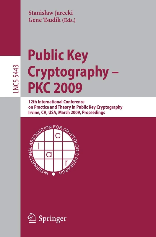 Public Key Cryptography - PKC 2009: 12th International Conference on Practice and Theory in Public Key Cryptography Irvine, CA, USA, March 18-20, ... (Lecture Notes in Computer Science, 5443)