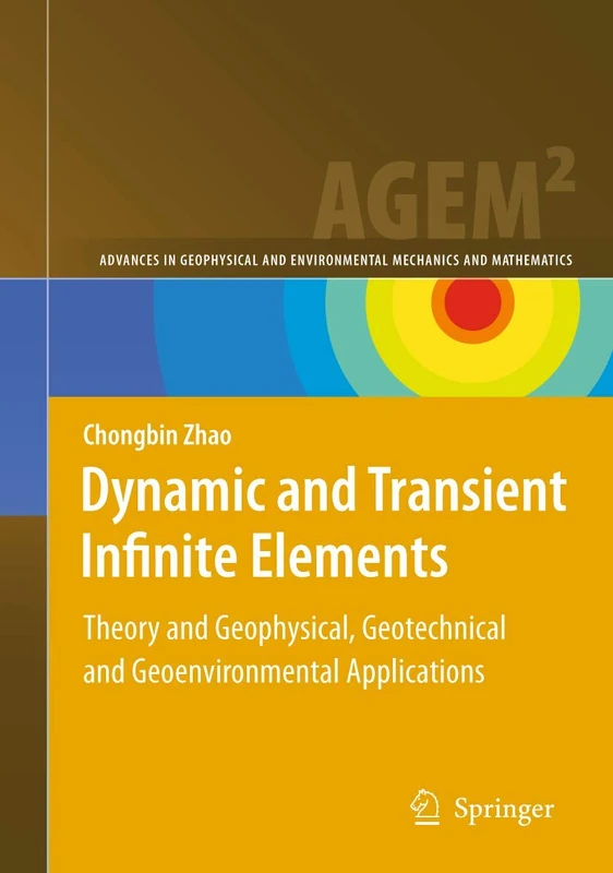 Dynamic and Transient Infinite Elements: Theory and Geophysical, Geotechnical and Geoenvironmental Applications (Advances in Geophysical and Environmental Mechanics and Mathematics)