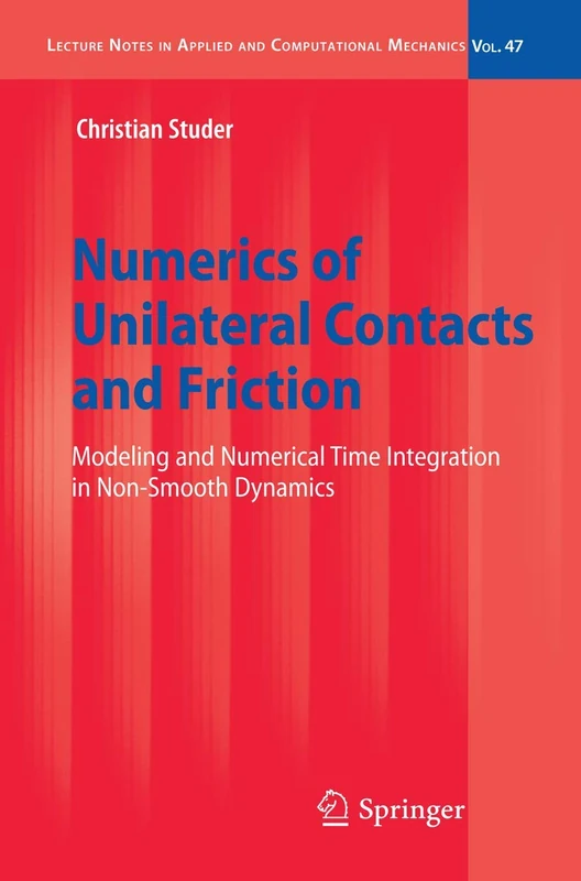 Numerics of Unilateral Contacts and Friction: Modeling and Numerical Time Integration in Non-Smooth Dynamics: 47 (Lecture Notes in Applied and Computational Mechanics, 47)