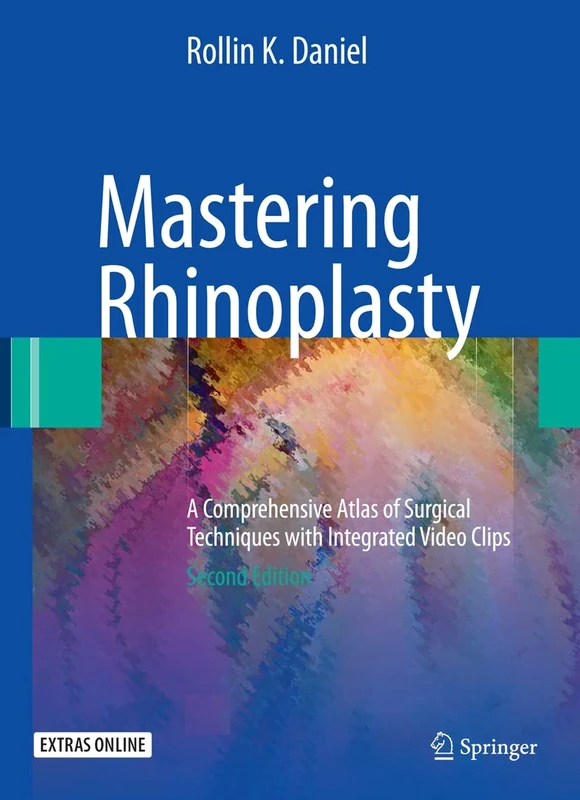 Mastering Rhinoplasty: A Comprehensive Atlas of Surgical Techniques: A Comprehensive Atlas of Surgical Techniques with Integrated Video Clips