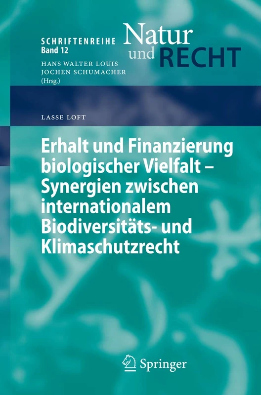 Erhalt und Finanzierung biologischer Vielfalt - Synergien zwischen internationalem Biodiversitäts- und Klimaschutzrecht: Synergien Zwischen ... Law: 12 (Schriftenreihe Natur und Recht, 12)