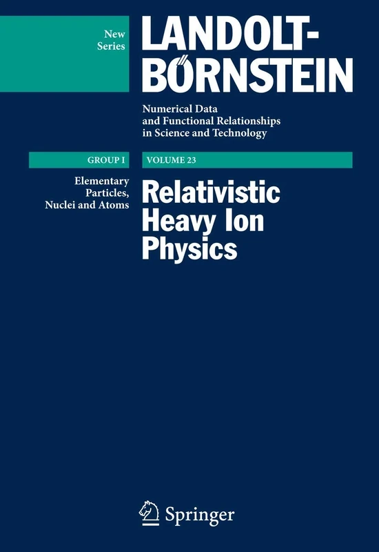 Relativistic Heavy Ion Physics: 23 (Landolt-Börnstein: Numerical Data and Functional Relationships in Science and Technology - New Series, 23)