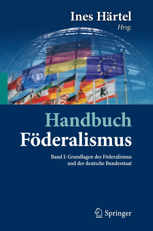 Handbuch Föderalismus - Föderalismus als demokratische Rechtsordnung und Rechtskultur in Deutschland, Europa und der Welt: Band I: Grundlagen des Föderalismus und der deutsche Bundesstaat