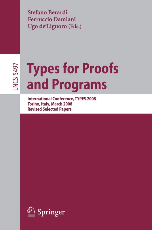 Types for Proofs and Programs: International Conference, TYPES 2008 Torino, Italy, March 26-29, 2008 Revised Selected Papers: 5497 (Lecture Notes in Computer Science, 5497)