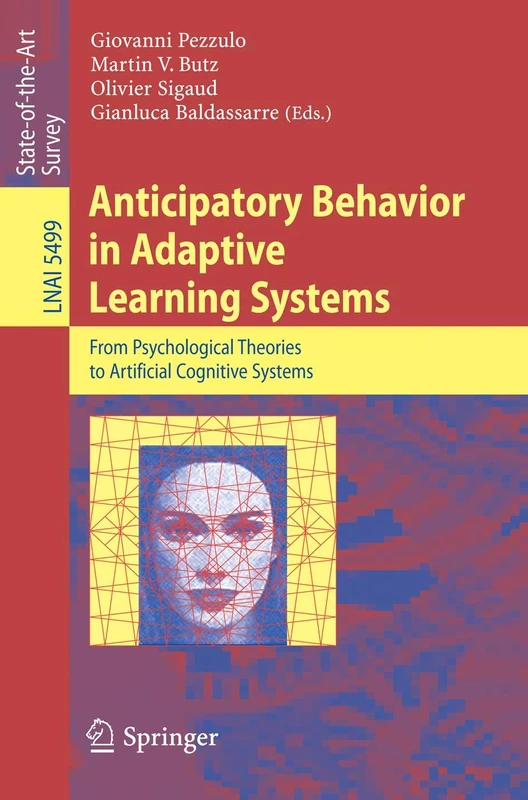 Anticipatory Behavior in Adaptive Learning Systems: From Psychological Theories to Artificial Cognitive Systems: 5499 (Lecture Notes in Computer Science, 5499)