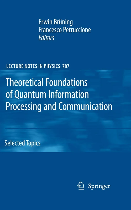 Theoretical Foundations of Quantum Information Processing and Communication: Selected Topics: 787 (Lecture Notes in Physics, 787)