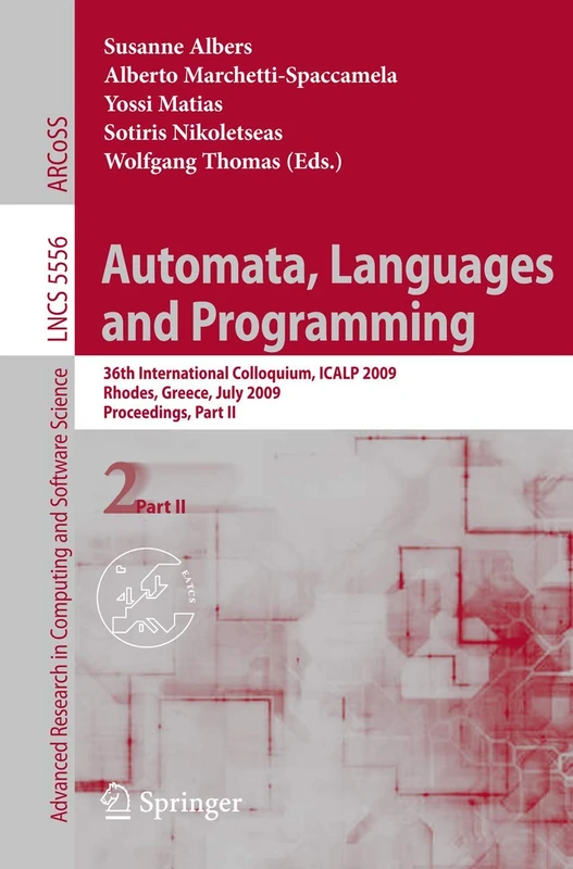 Automata, Languages and Programming: 36th International Colloquium, ICALP 2009, Rhodes, Greece, July 5-12, 2009, Proceedings, Part II: 5556 (Lecture Notes in Computer Science, 5556)