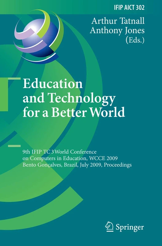 Education and Technology for a Better World: 9th IFIP TC 3 World Conference on Computers in Education, WCCE 2009, Bento Gonçalves, Brazil, July 27-31, ... and Communication Technology, 302)