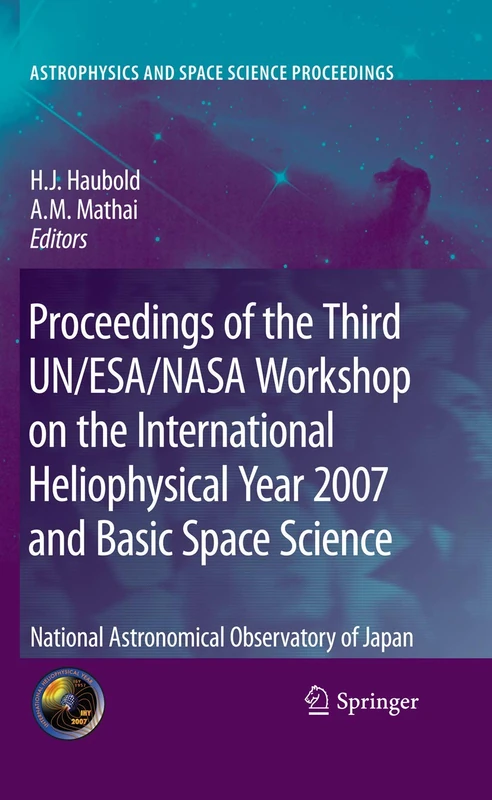 Proceedings of the Third UN/ESA/NASA Workshop on the International Heliophysical Year 2007 and Basic Space Science: National Astronomical Observatory ... (Astrophysics and Space Science Proceedings)