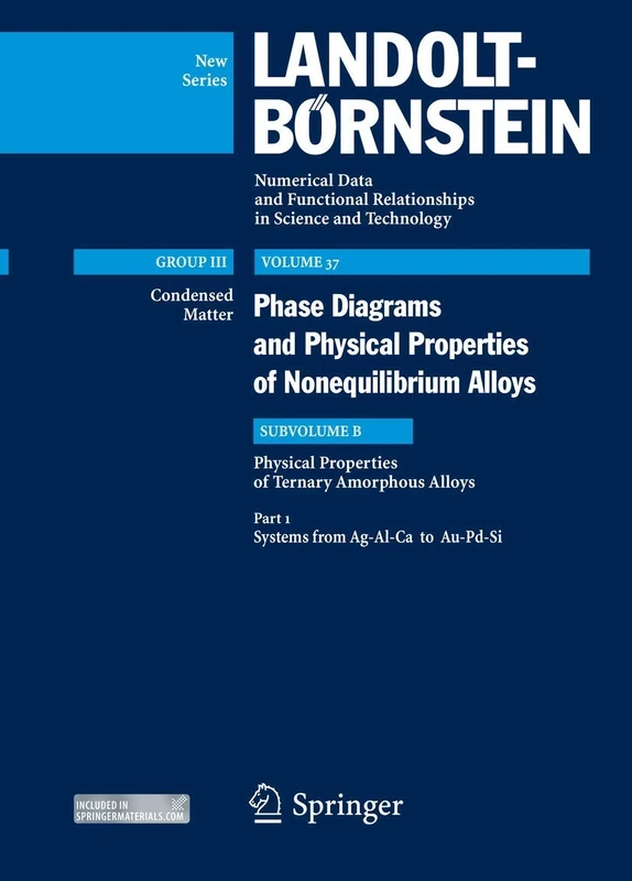Systems from Ag-Al-Ca to Au-Pd-Si: Subvolume B: Physical Properties of Ternary Amorphous Alloys - Volume 37: Phase Diagrams and Physical Properties of Nonequilibrium Alloys - Group I: Elementary Particles, Nuclei and Atoms - Landolt-Börnstein New Series