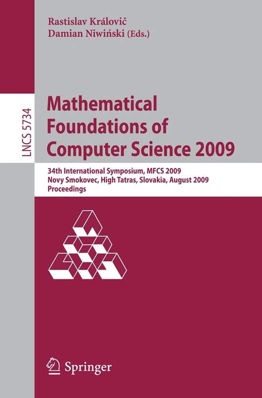 Mathematical Foundations of Computer Science 2009: 34th International Symposium, MFCS 2009, Novy Smokovec, High Tatras, Slovakia, August 24-28, 2009, ... (Lecture Notes in Computer Science, 5734)