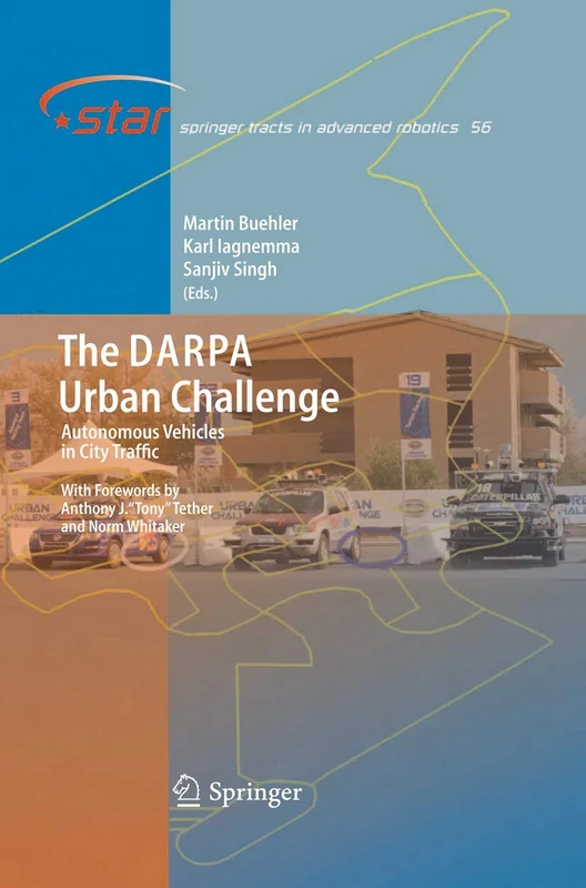 The DARPA Urban Challenge: Autonomous Vehicles in City Traffic: 56 (Springer Tracts in Advanced Robotics, 56)