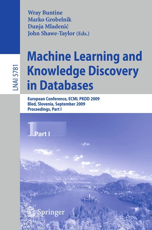 Machine Learning and Knowledge Discovery in Databases: European Conference, ECML PKDD 2009, Bled, Slovenia, September 7-11, 2009, Proceedings, Part I: 5781 (Lecture Notes in Computer Science, 5781)