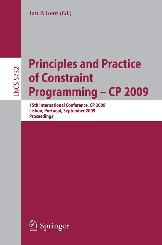 Principles and Practice of Constraint Programming - CP 2009: 15th International Conference, CP 2009 Lisbon, Portugal, September 20-24, 2009 Proceedings: 5732 (Lecture Notes in Computer Science, 5732)