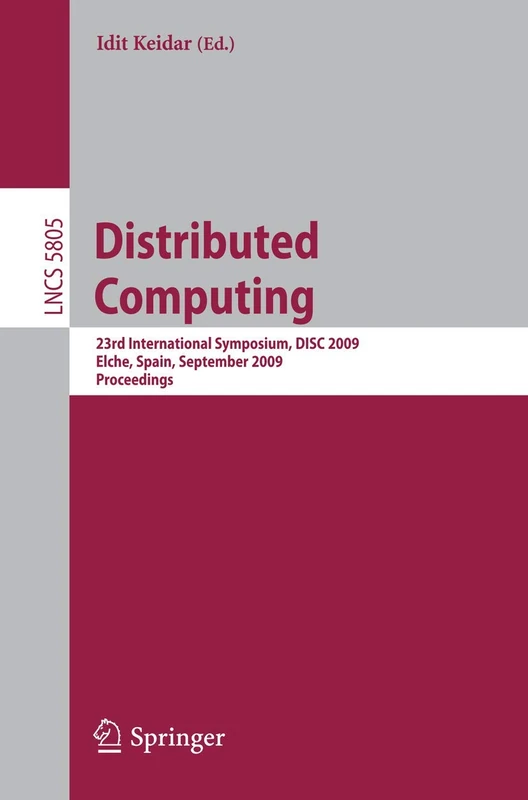 Distributed Computing: 23rd International Symposium, DISC 2009, Elche, Spain, September 23-25, 2009, Proceedings: 5805 (Lecture Notes in Computer Science, 5805)
