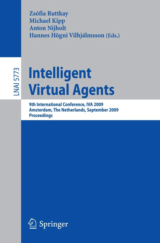 Intelligent Virtual Agents: 9th International Conference, IVA 2009 Amsterdam, The Netherlands, September 14-16, 2009 Proceedings: 5773 (Lecture Notes in Computer Science, 5773)