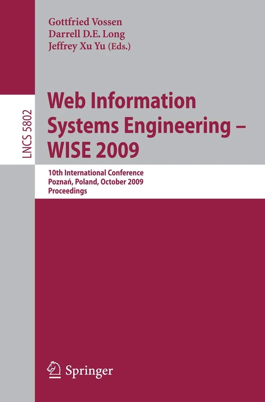 Web Information Systems Engineering - WISE 2009: 10th International Conference, Poznen, Poland, October 5-7, 2009, Proceedings: 5802 (Lecture Notes in Computer Science, 5802)