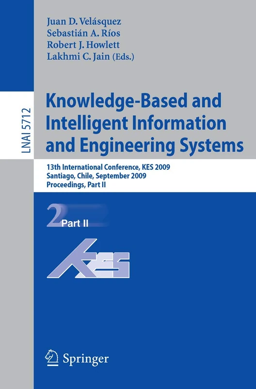 Knowledge-Based and Intelligent Information and Engineering Systems: 13th International Conference, KES 2009, Santiago, Chile, September 28-30, 2009, ... (Lecture Notes in Computer Science, 5712)