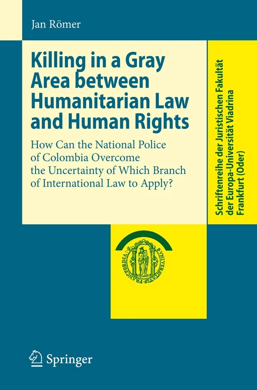 Killing in a Gray Area between Humanitarian Law and Human Rights: How Can the National Police of Colombia Overcome the Uncertainty of Which Branch of ... Europa-Universität Viadrina Frankfurt (Oder)) - Image 1