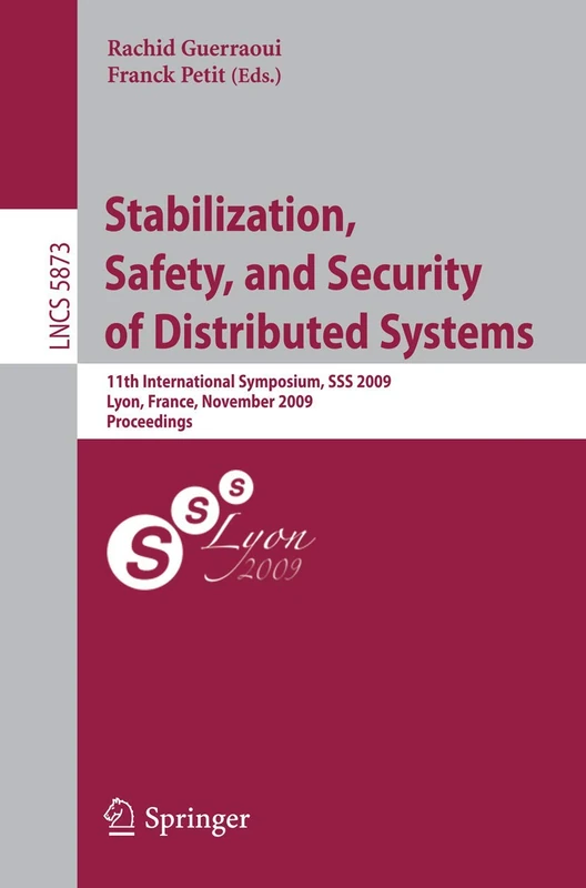 Stabilization, Safety, and Security of Distributed Systems: 11th International Symposium, SSS 2009, Lyon, France, November 3-6, 2009. Proceedings: 5873 (Lecture Notes in Computer Science, 5873)