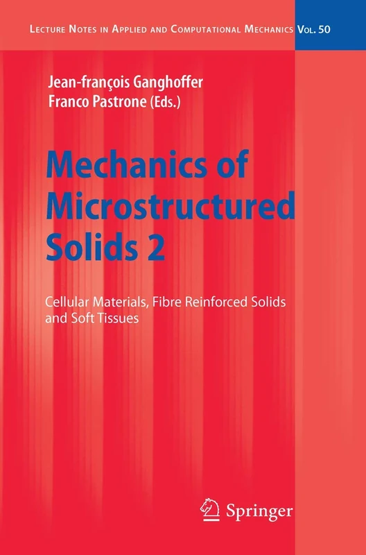 Mechanics of Microstructured Solids 2: Cellular Materials, Fibre Reinforced Solids and Soft Tissues: 50 (Lecture Notes in Applied and Computational Mechanics, 50)