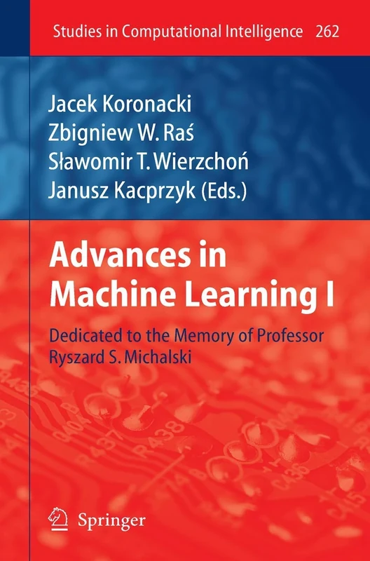Advances in Machine Learning I: Dedicated to the Memory of Professor Ryszard S. Michalski: 262 (Studies in Computational Intelligence, 262)