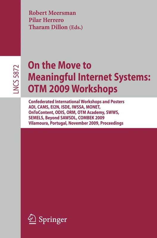 On the Move to Meaningful Internet Systems: OTM 2009 Workshops: Confederated International Workshops and Posters, ADI, CAMS, EI2N, ISDE, IWSSA, MONET, ... (Lecture Notes in Computer Science, 5872)