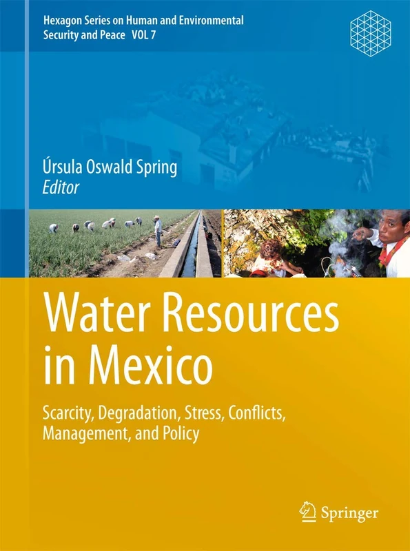 Water Resources in Mexico: Scarcity, Degradation, Stress, Conflicts, Management, and Policy: 7 (Hexagon Series on Human and Environmental Security and Peace, 7)