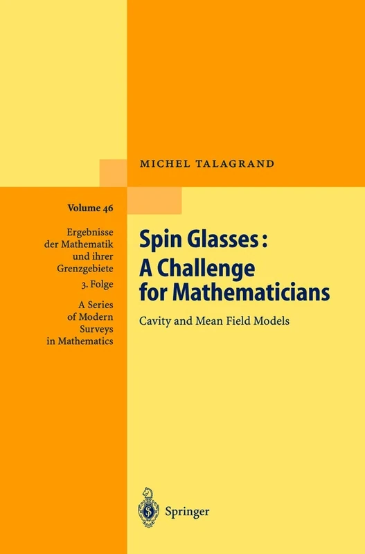 Spin Glasses: A Challenge for Mathematicians: Cavity and Mean Field Models: 46 (Ergebnisse der Mathematik und ihrer Grenzgebiete. 3. Folge / A Series of Modern Surveys in Mathematics, 46)