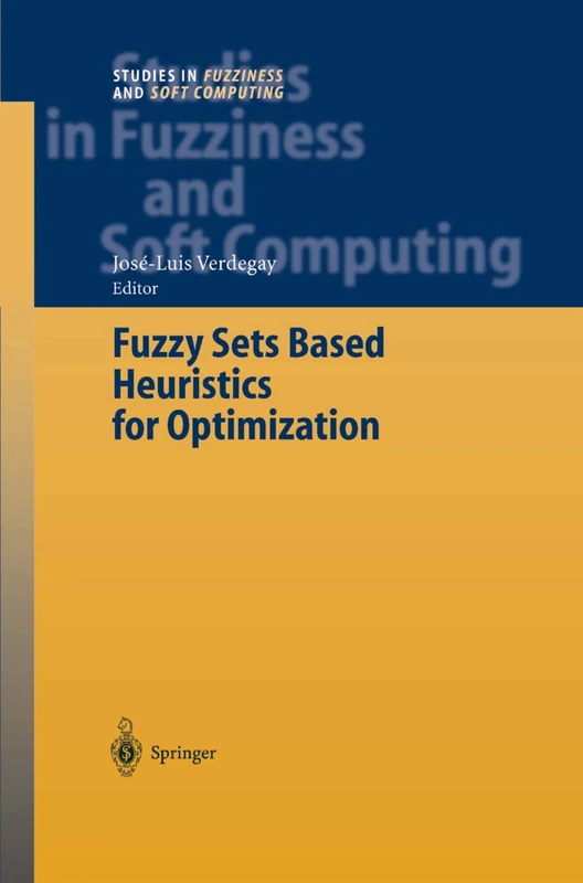 Fuzzy Sets Based Heuristics for Optimization: 126 (Studies in Fuzziness and Soft Computing, 126)