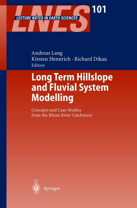Long Term Hillslope and Fluvial System Modelling: Concepts and Case Studies from the Rhine River Catchment: 101 (Lecture Notes in Earth Sciences, 101)