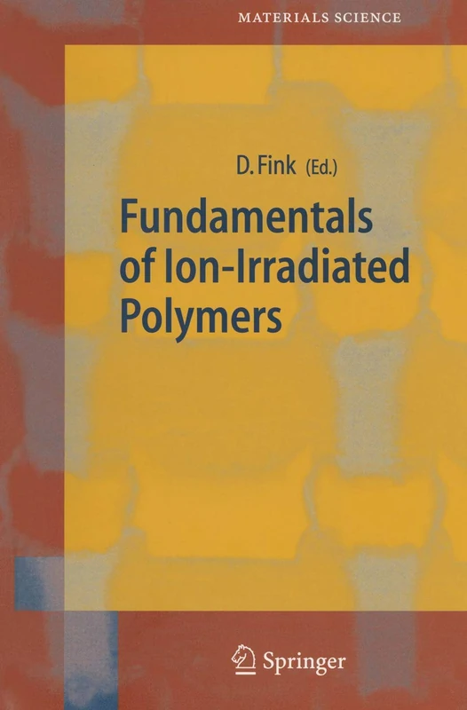 Fundamentals of Ion-Irradiated Polymers: 63 (Springer Series in Materials Science, 63)